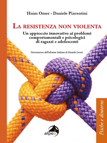 La resistenza non violenta. Un approccio innovativo ai problemi comportamentali e psicologici di ragazzi e adolescenti - Haim Omer, Daniele Piacentini - Libro Alpes Italia 2021, Psiche e dintorni | Libraccio.it