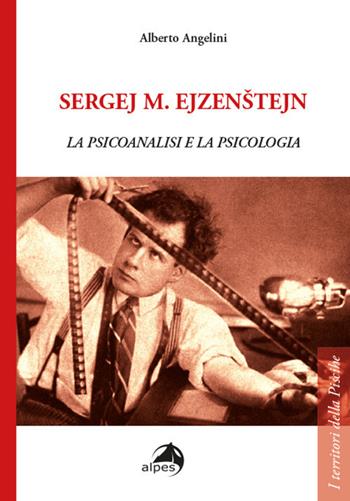 Sergej M. Ejzenstejn. La psicoanalisi e la psicologia - Alberto Angelini - Libro Alpes Italia 2021, I territori della psiche | Libraccio.it
