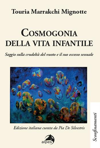 Cosmogonia della vita infantile. Saggio sulla crudeltà del vuoto e il suo eccesso sessuale - Touria Marrakchi Mignotte - Libro Alpes Italia 2022, Sconfinamenti | Libraccio.it