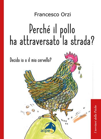 Perché il pollo ha attraversato la strada - Francesco Orzi - Libro Alpes Italia 2021, I territori della psiche | Libraccio.it