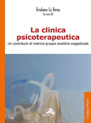 La clinica psicoterapeutica. Un contributo di matrice gruppo analitico-soggettuale - Girolamo Lo Verso - Libro Alpes Italia 2022, Gruppal-Mente | Libraccio.it