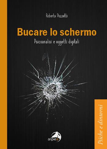Bucare lo schermo. Psicoanalisi e oggetti digitali - Roberto Pozzetti - Libro Alpes Italia 2021, Psiche e dintorni | Libraccio.it