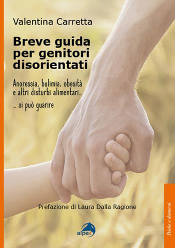 Breve guida per genitori disorientati. Anoressia, bulimia, obesità e altri disturbi alimentari... si può guarire - Valentina Carretta - Libro Alpes Italia 2022, Psiche e dintorni | Libraccio.it