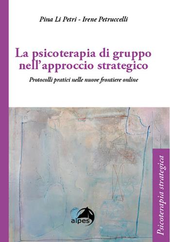 La psicoterapia di gruppo nell'approccio strategico. Dalla presenza alla telematica - Pina Li Petri, Irene Petruccelli - Libro Alpes Italia 2022, Psicoterapia strategica | Libraccio.it