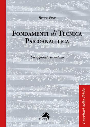 Fondamenti di tecnica psicoanalitica. Un approccio lacaniano - Bruce Fink - Libro Alpes Italia 2022, I territori della psiche | Libraccio.it