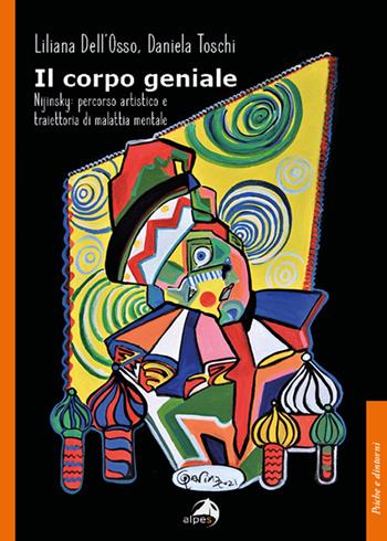 Il corpo geniale. Nijinsky: percorso artistico e traiettoria di malattia mentale - Liliana Dell'Osso, Daniela Toschi - Libro Alpes Italia 2021, Psiche e dintorni | Libraccio.it