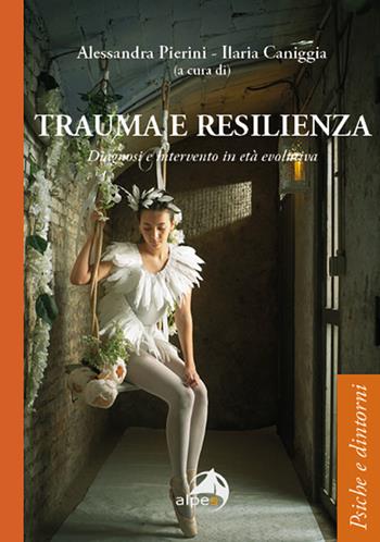Trauma e resilienza. Diagnosi e intervento in età evolutiva  - Libro Alpes Italia 2022, Psiche e dintorni | Libraccio.it