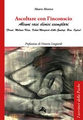 Ascoltare con l'inconscio. Alcuni casi clinici esemplari (Freud, Klein, Kohut, Little, Guntrip, Bion, Ogden)