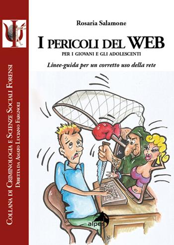 I pericoli del web per i giovani e gli adolescenti. Linee-guida per un corretto uso della rete - Rosaria Salamone - Libro Alpes Italia 2021, Criminologia e scienze sociali forensi | Libraccio.it