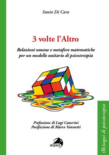 3 volte l'altro. Relazioni umane e metafore matematiche per un modello unitario di psicoterapia - Sonia Di Caro - Libro Alpes Italia 2022, (Bi)sogno di psicoterapia | Libraccio.it