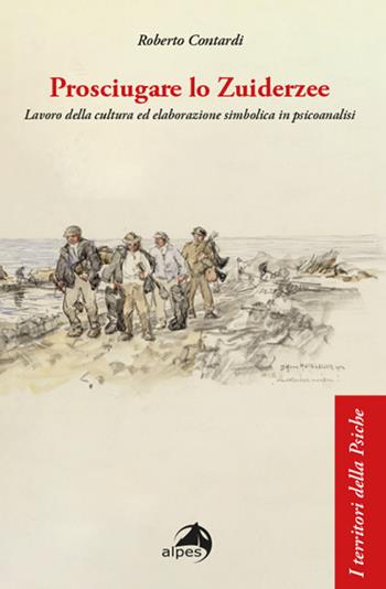 Prosciugare lo Zuiderzee. Lavoro della cultura ed elaborazione simbolica in psicoanalisi - Roberto Contardi - Libro Alpes Italia 2023, I territori della psiche | Libraccio.it