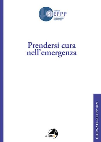 Prendersi cura nell'emergenza. Giornate SIEFPP  - Libro Alpes Italia 2022 | Libraccio.it