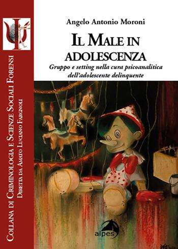 Il male in adolescenza. Gruppo e setting nella cura psicoanalitica dell'adolescente delinquente - Angelo Antonio Moroni - Libro Alpes Italia 2022, Criminologia e scienze sociali forensi | Libraccio.it