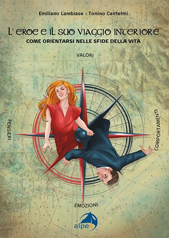 L' eroe e il suo viaggio interiore. Come orientarsi nelle sfide della vita - Emiliano Lambiase, Tonino Cantelmi - Libro Alpes Italia 2022 | Libraccio.it