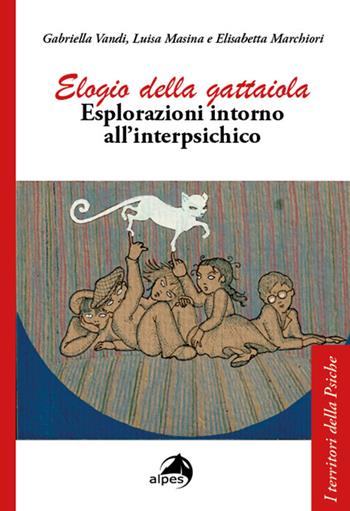 Elogio della gattaiola. Esplorazioni intorno all'interpsichico - Elisabetta Marchiori, Luisa Masina, Gabriella Vandi - Libro Alpes Italia 2022, I territori della psiche | Libraccio.it