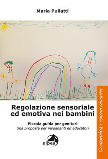 Regolazione sensoriale ed emotiva nei bambini - Maria Puliatti - Libro Alpes Italia 2022, Genitorialità e contesti educativi | Libraccio.it