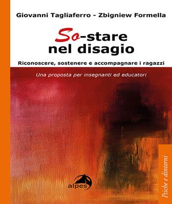 So-stare nel disagio. Riconoscere, sostenere e accompagnare i ragazzi. Una proposta per insegnanti ed educatori - Giovanni Tagliaferro, Zbigniew Formella - Libro Alpes Italia 2022, Psiche e dintorni | Libraccio.it