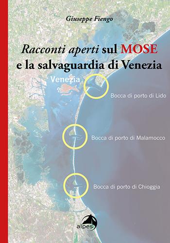 Racconti aperti sul MOSE e la salvaguardia di Venezia - Giuseppe Fiengo - Libro Alpes Italia 2022 | Libraccio.it