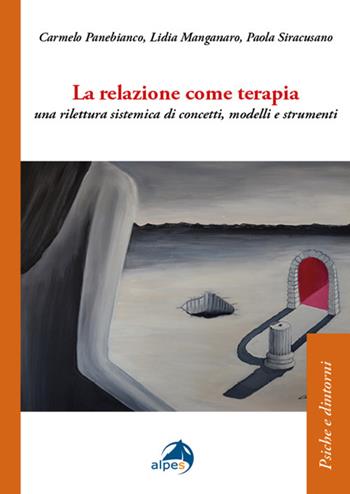 La relazione come terapia. Una rilettura sistemica di concetti, modelli e strumenti - Carmelo Panebianco, Lidia Manga, Paola Siracusano - Libro Alpes Italia 2022, Psiche e dintorni | Libraccio.it