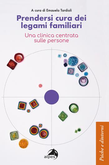 Prendersi cura dei legami familiari. Una clinica centrata sulle persone  - Libro Alpes Italia 2022, Psiche e dintorni | Libraccio.it
