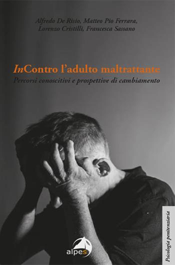 InContro l’adulto maltrattante. Percorsi conoscitivi e prospettive di cambiamento - De Risio, Matteo Pio Ferrara, Lorenzo Cristilli - Libro Alpes Italia 2022, Psicologia penitenziaria | Libraccio.it