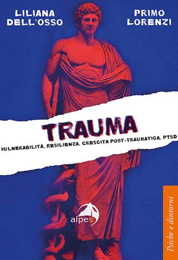 Trauma. Vulnerabilità, resilienza, crescita post-traumatica, PTSD - Liliana Dell'Osso, Primo Lorenzi - Libro Alpes Italia 2022, Psiche e dintorni | Libraccio.it