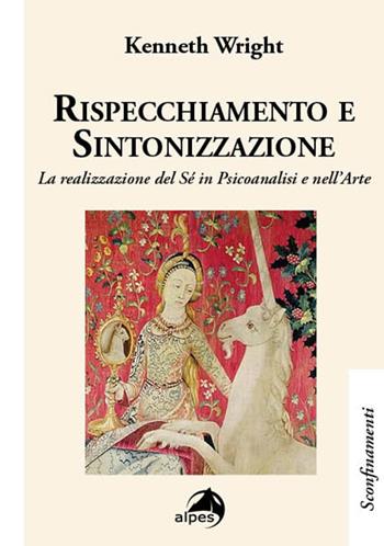 Rispecchiamento e sintonizzazione. La realizzazione del sé in psicoanalisi e nell'arte - Kenneth Wright - Libro Alpes Italia 2024, Sconfinamenti | Libraccio.it