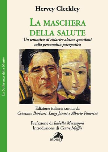 La maschera della salute. Un tentativo di chiarire alcune questioni sulla personalità psicopatica - Hervey Cleckley - Libro Alpes Italia 2023, La sofferenza della mente | Libraccio.it