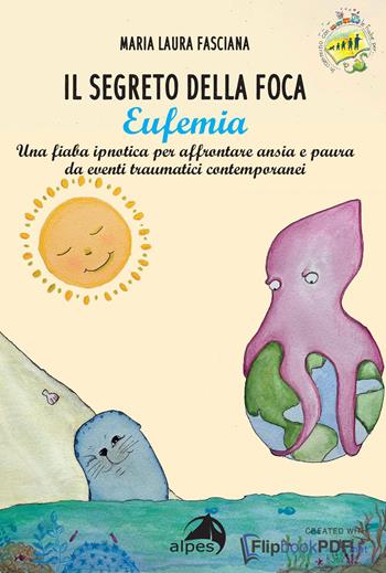 Il segreto della foca Eufemia. Una fiaba ipnotica per affrontare ansia e paura da eventi traumatici contemporanei. Ediz. a colori - Maria Laura Fasciana - Libro Alpes Italia 2022, In cammino con le fiabe per... | Libraccio.it