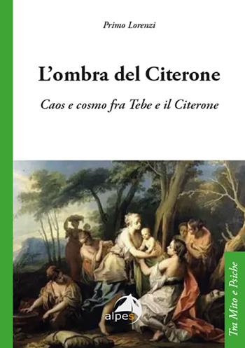 L'ombra del Citerone. Caos e cosmo fra Tebe e il Citerone - Primo Lorenzi - Libro Alpes Italia 2023, Tra mito e psiche | Libraccio.it