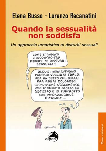 Quando la sessualità non soddisfa. Un approccio umoristico ai disturbi sessuali - Elena Busso, Lorenzo Recanatini - Libro Alpes Italia 2023, Psiche e dintorni | Libraccio.it