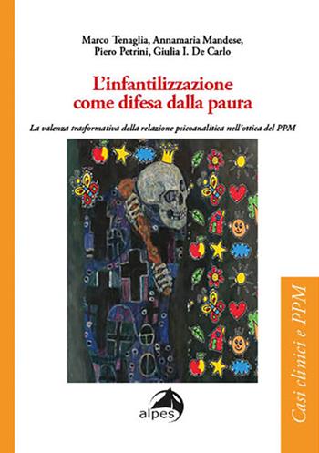 L'infantilizzazione come difesa dalla paura. La valenza trasformativa della relazione psicoanalitica nell’ottica del PPM - Marco Tenaglia, Annamaria Mandese, Piero Petrini - Libro Alpes Italia 2023, Casi clinici e PPM | Libraccio.it
