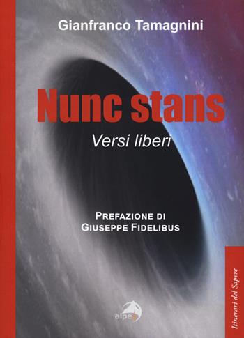 Nunc stans. Versi liberi - Gianfranco Tamagnini - Libro Alpes Italia 2023, Itinerari del sapere | Libraccio.it