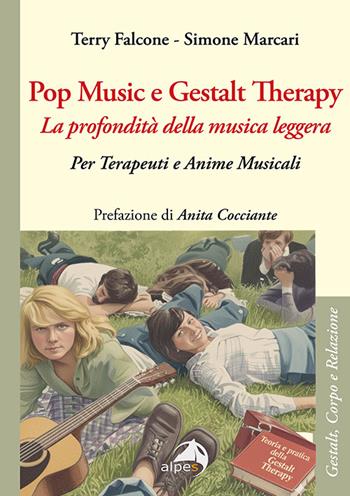 Pop music e Gestalt Therapy. Per terapeuti e anime musicali - Terry Falcone, Simone Marcari - Libro Alpes Italia 2026, Gestalt, corpo e relazione | Libraccio.it