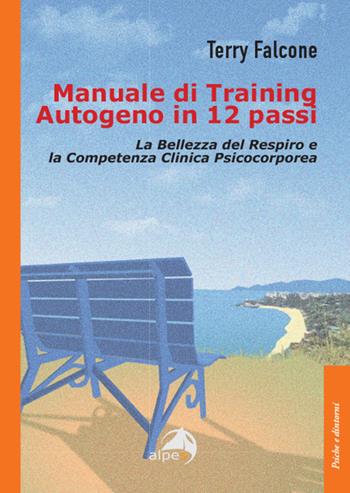 Manuale di training autogeno in 12 passi. La bellezza del respiro e la competenza clinica psicocorporea - Terry Falcone - Libro Alpes Italia 2023, Psiche e dintorni | Libraccio.it