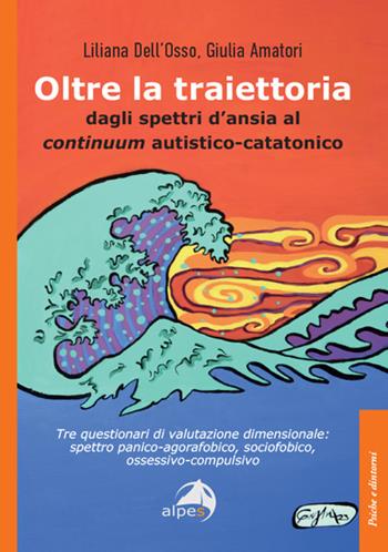 Oltre la traiettoria. Dagli spettri d'ansia al continuum autistico-catatonico - Liliana Dell'Osso, Giulia Amatori - Libro Alpes Italia 2023, Psiche e dintorni | Libraccio.it