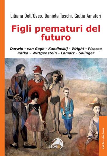 Figli prematuri del futuro. Darwin-van Gogh-Kandinskij-Wright-Picasso-Kafka-Wittgenstein-Lamarr-Salinger - Liliana Dell'Osso, Daniela Toschi, Giulia Amatori - Libro Alpes Italia 2023, Psiche e dintorni | Libraccio.it