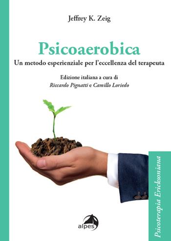 Psicoaerobica. Un metodo esperienziale per l'eccellenza del terapeuta - Jeffrey K. Zeig - Libro Alpes Italia 2023, Psicoterapia Ericksoniana | Libraccio.it