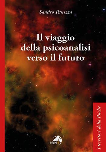 Il viaggio della psicoanalisi verso il futuro - Sandro Panizza - Libro Alpes Italia 2024, I territori della psiche | Libraccio.it