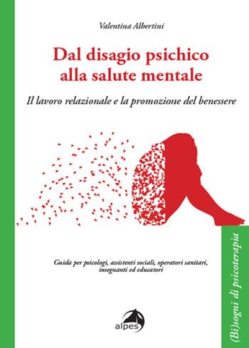 Dal disagio psichico alla salute mentale. Il lavoro relazionale e la promozione del benessere - Valentina Albertini - Libro Alpes Italia 2023, (Bi)sogno di psicoterapia | Libraccio.it