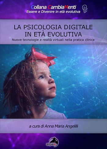 La psicologia digitale in età evolutiva. Nuove tecnologie e realtà virtuali nella pratica clinica - Anna Maria Angelilli - Libro Alpes Italia 2024, CambiaMenti | Libraccio.it