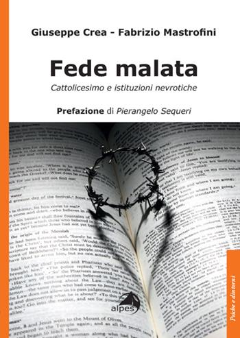 Fede malata. Cattolicesimo e istituzioni nevrotiche - Giuseppe Crea, Fabrizio Mastrofini - Libro Alpes Italia 2024, Psiche e dintorni | Libraccio.it