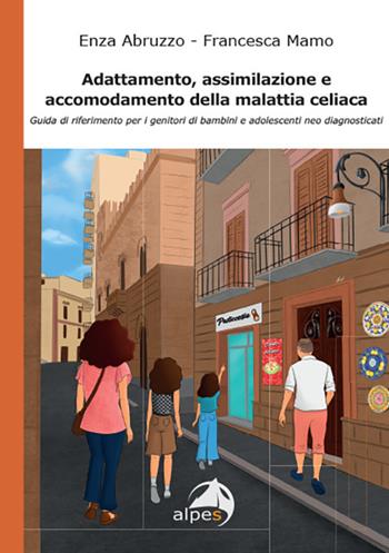 Adattamento, assimilazione e accomodamento della malattia celiaca. Guida di riferimento per i genitori di bambini e adolescenti neo diagnosticati - Enza Abruzzo, Francesca Mamo - Libro Alpes Italia 2024, Psiche e dintorni | Libraccio.it