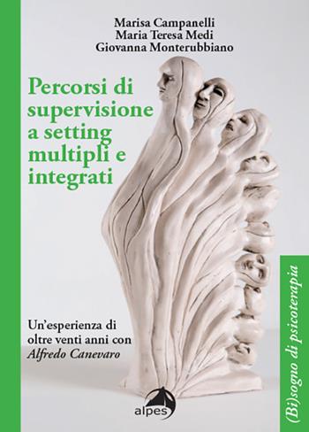 Percorsi di supervisione a setting multipli e integrati. Un'esperienza di oltre venti anni con Alfredo Canevaro - Marisa Campanelli, Maria Teresa Medi, Giovanna Monterubbiano - Libro Alpes Italia 2024, (Bi)sogno di psicoterapia | Libraccio.it