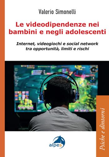 Le videodipendenze nei bambini e negli adolescenti. Internet, videogiochi e social network tra opportunità, limiti e rischi - Valerio Simonelli - Libro Alpes Italia 2024, Psiche e dintorni | Libraccio.it