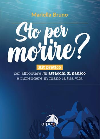 Sto per morire? Kit pratico per affrontare gli attacchi di panico e riprendere in mano la tua vita - Mariella Bruno - Libro Alpes Italia 2024, Psychopolis | Libraccio.it