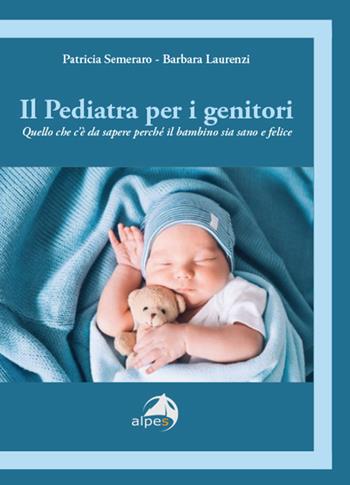 Il pediatra per i genitori. Quello che c’è da sapere perché il bambino sia sano e felice - Patricia Semeraro, Barbara Laurenzi - Libro Alpes Italia 2024, Orientamenti | Libraccio.it