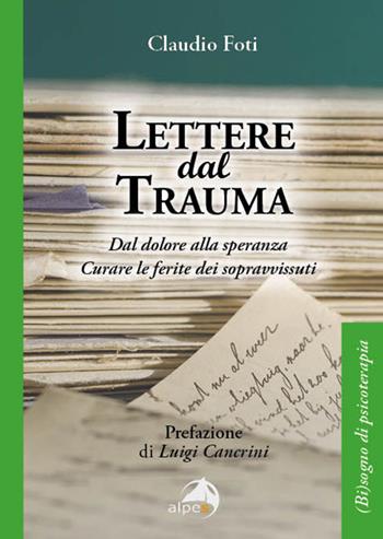 Lettere dal trauma. Dal dolore alla speranza. Curare le ferite dei sopravvissuti - Claudio Foti - Libro Alpes Italia 2024, (Bi)sogno di psicoterapia | Libraccio.it