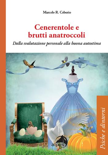 Cenerentole e brutti anatroccoli. Dalla svalutazione personale alla buona autostima - Marcelo Ceberio Rodriguez - Libro Alpes Italia 2024, Psiche e dintorni | Libraccio.it