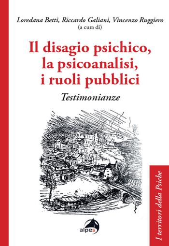 Il disagio psichico, la psicoanalisi, i ruoli pubblici. Testimonianze - Riccardo Galiani - Libro Alpes Italia 2024, I territori della psiche | Libraccio.it